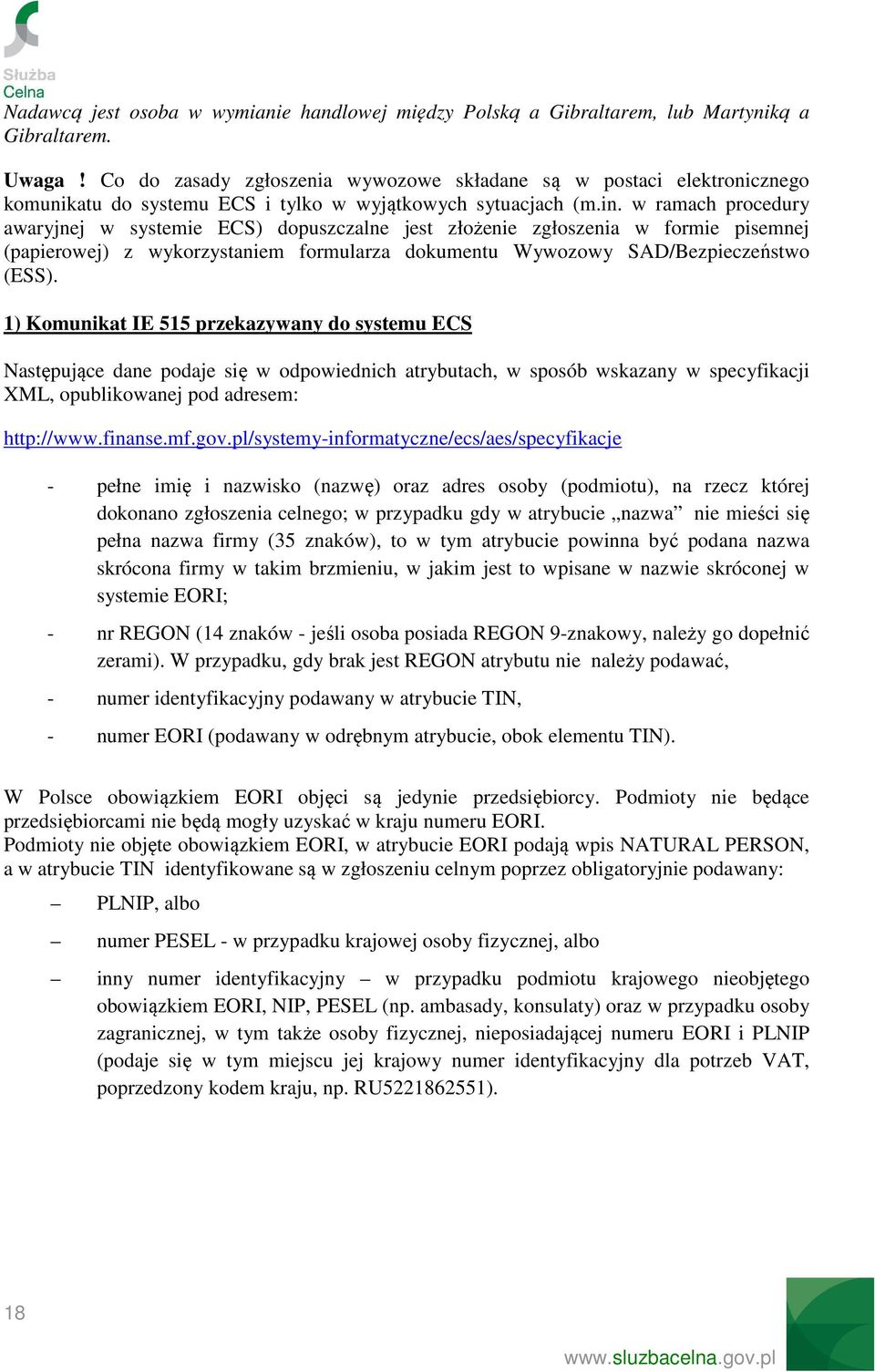 w ramach procedury awaryjnej w systemie ECS) dopuszczalne jest złożenie zgłoszenia w formie pisemnej (papierowej) z wykorzystaniem formularza dokumentu Wywozowy SAD/Bezpieczeństwo (ESS).