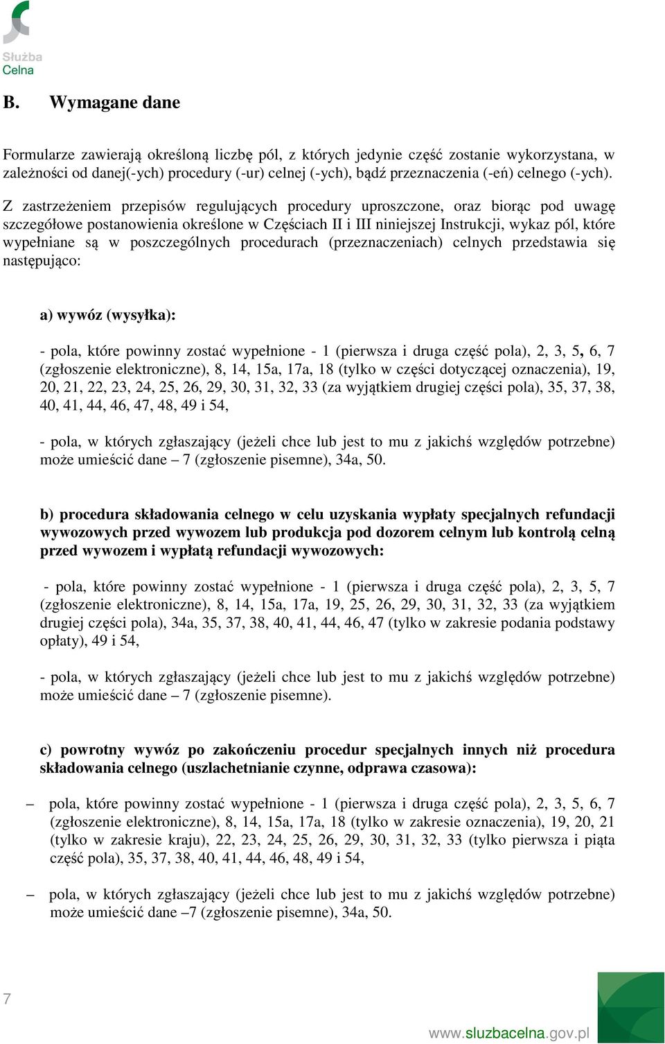 Z zastrzeżeniem przepisów regulujących procedury uproszczone, oraz biorąc pod uwagę szczegółowe postanowienia określone w Częściach II i III niniejszej Instrukcji, wykaz pól, które wypełniane są w