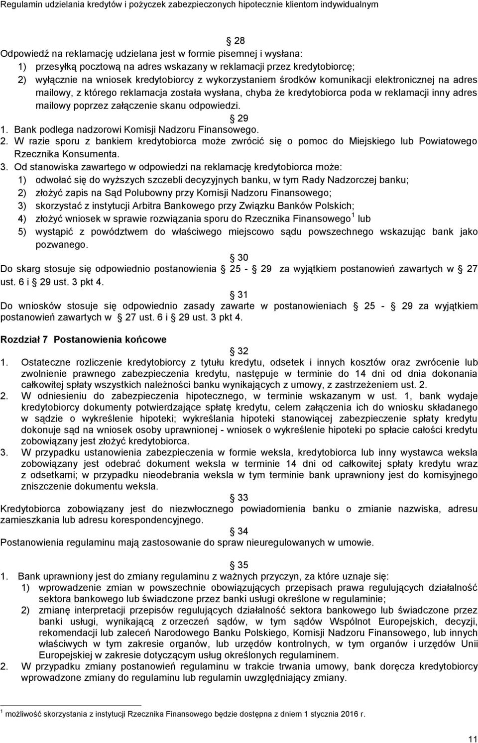 Bank podlega nadzorowi Komisji Nadzoru Finansowego. 2. W razie sporu z bankiem kredytobiorca może zwrócić się o pomoc do Miejskiego lub Powiatowego Rzecznika Konsumenta. 3.