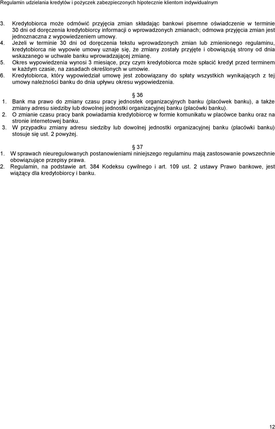 Jeżeli w terminie 30 dni od doręczenia tekstu wprowadzonych zmian lub zmienionego regulaminu, kredytobiorca nie wypowie umowy uznaje się, że zmiany zostały przyjęte i obowiązują strony od dnia