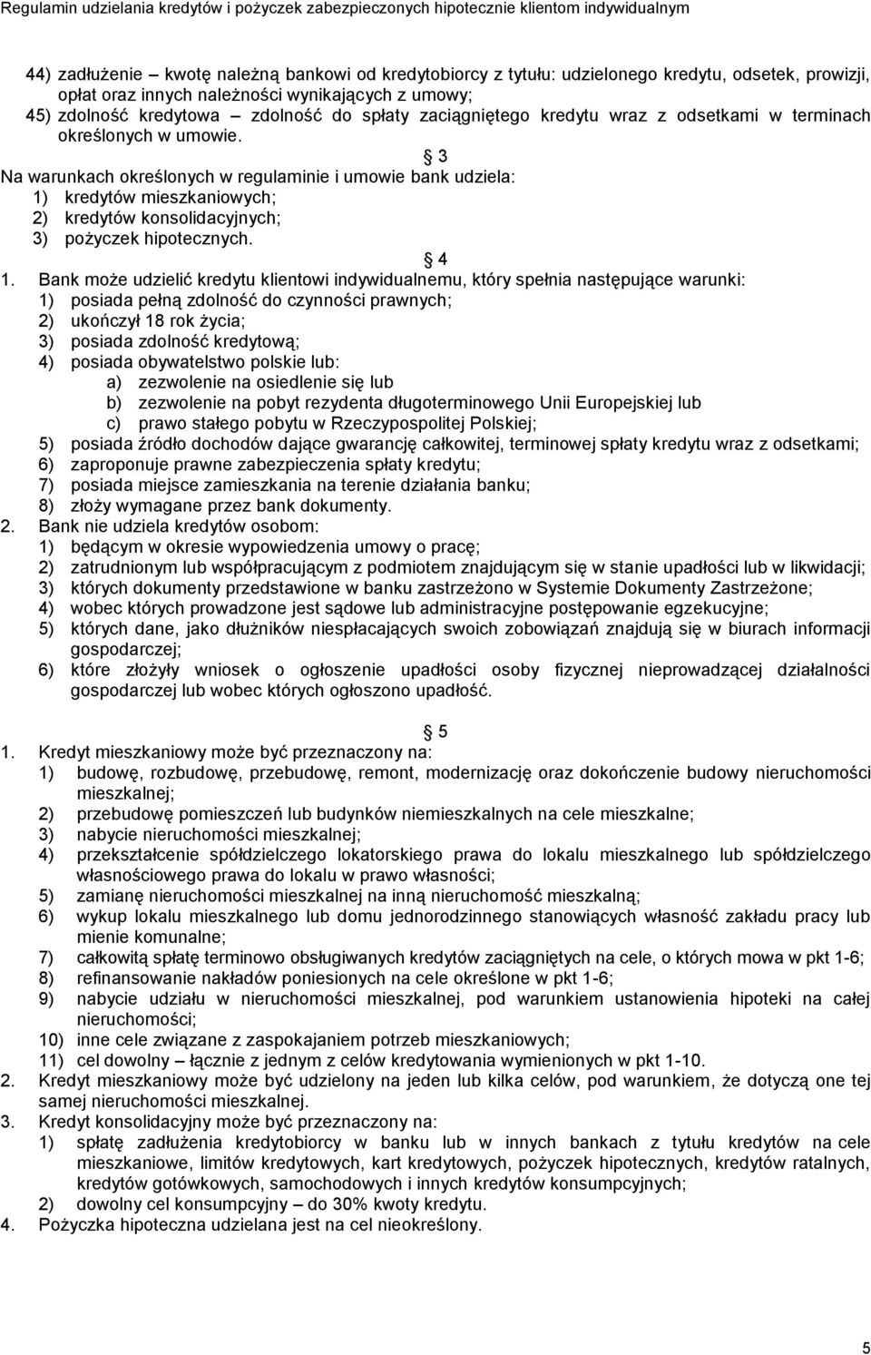 3 Na warunkach określonych w regulaminie i umowie bank udziela: 1) kredytów mieszkaniowych; 2) kredytów konsolidacyjnych; 3) pożyczek hipotecznych. 4 1.