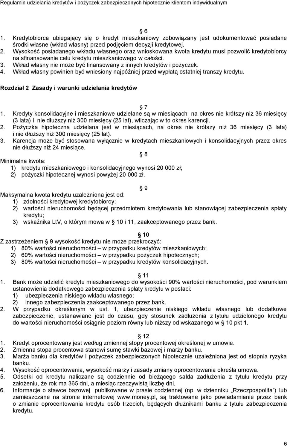 Wkład własny nie może być finansowany z innych kredytów i pożyczek. 4. Wkład własny powinien być wniesiony najpóźniej przed wypłatą ostatniej transzy kredytu.