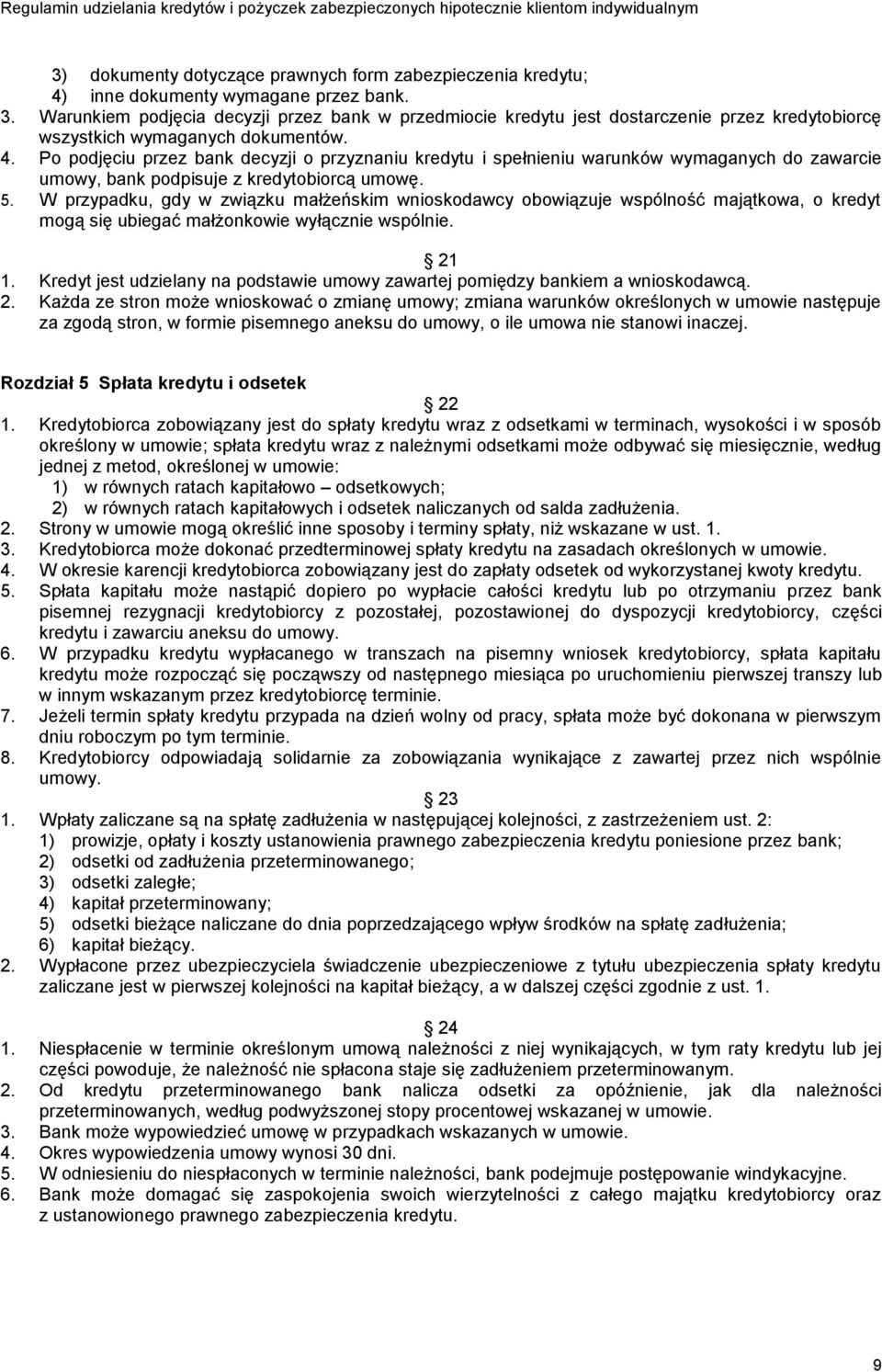 Po podjęciu przez bank decyzji o przyznaniu kredytu i spełnieniu warunków wymaganych do zawarcie umowy, bank podpisuje z kredytobiorcą umowę. 5.