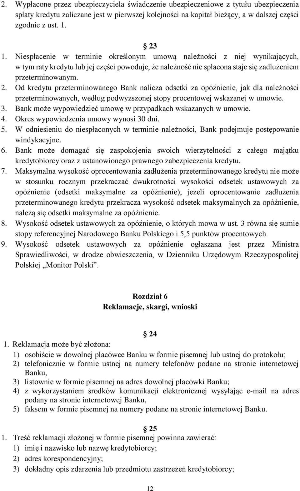 Od kredytu przeterminowanego Bank nalicza odsetki za opóźnienie, jak dla należności przeterminowanych, według podwyższonej stopy procentowej wskazanej w umowie. 3.