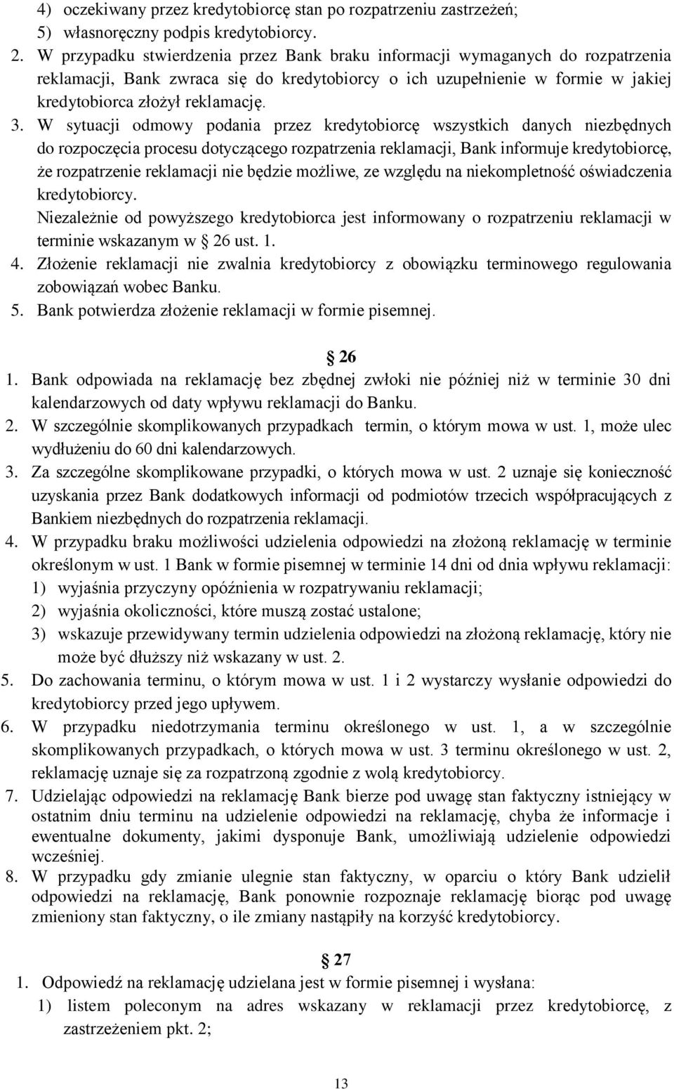 W sytuacji odmowy podania przez kredytobiorcę wszystkich danych niezbędnych do rozpoczęcia procesu dotyczącego rozpatrzenia reklamacji, Bank informuje kredytobiorcę, że rozpatrzenie reklamacji nie