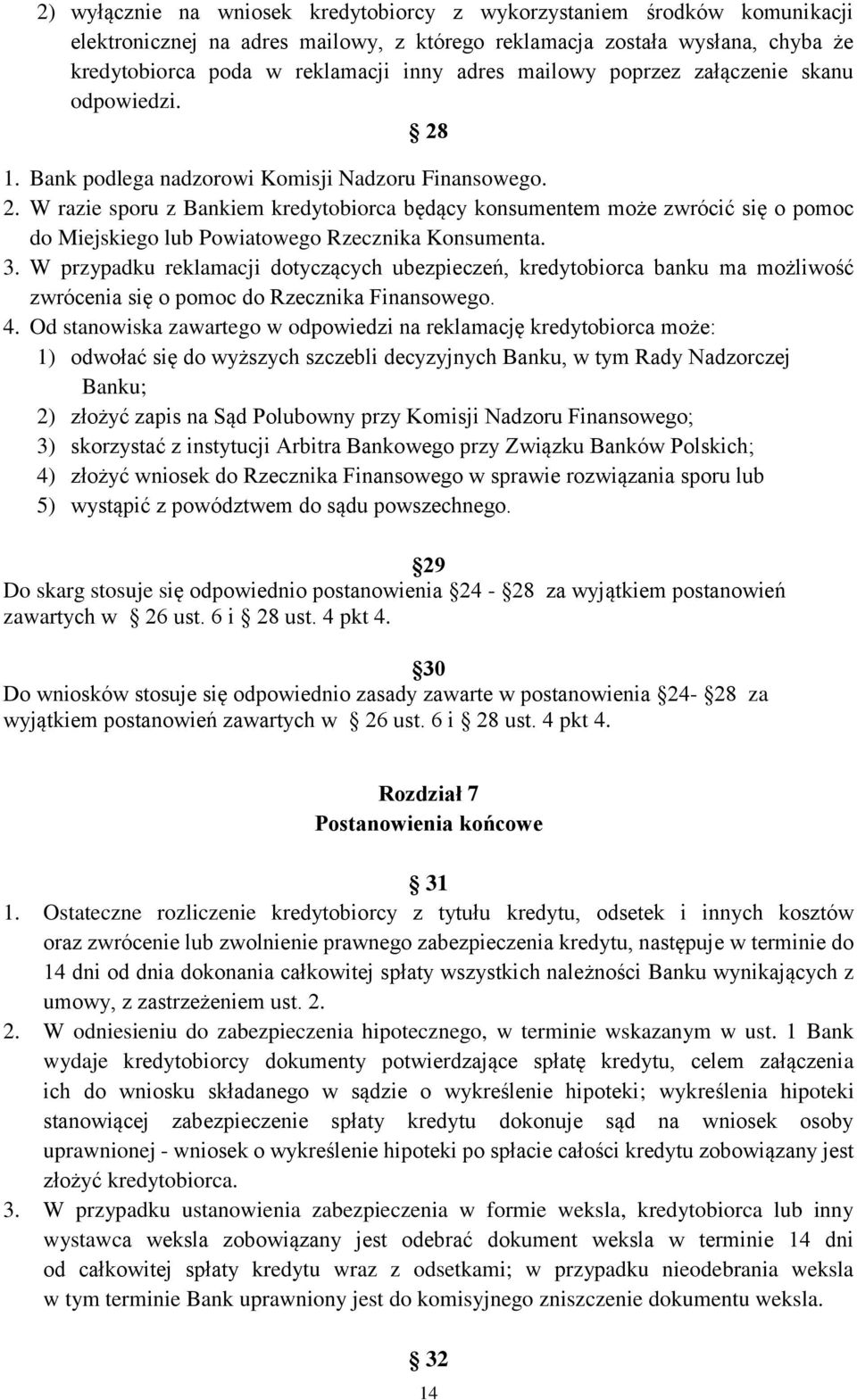 3. W przypadku reklamacji dotyczących ubezpieczeń, kredytobiorca banku ma możliwość zwrócenia się o pomoc do Rzecznika Finansowego. 4.