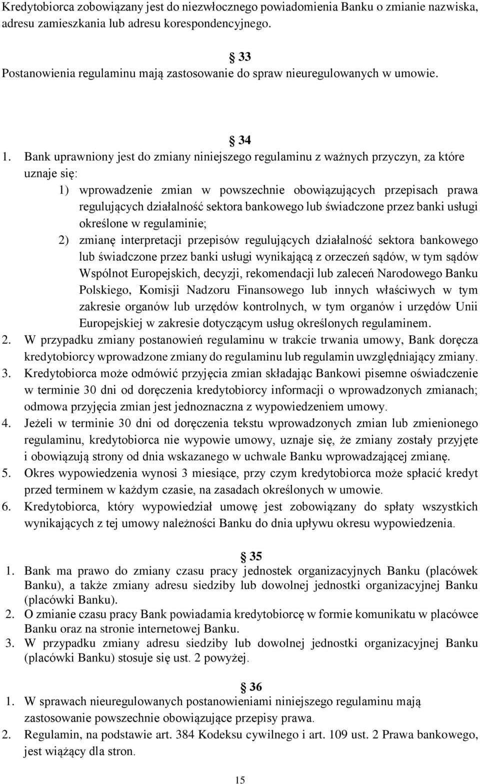 Bank uprawniony jest do zmiany niniejszego regulaminu z ważnych przyczyn, za które uznaje się: 1) wprowadzenie zmian w powszechnie obowiązujących przepisach prawa regulujących działalność sektora