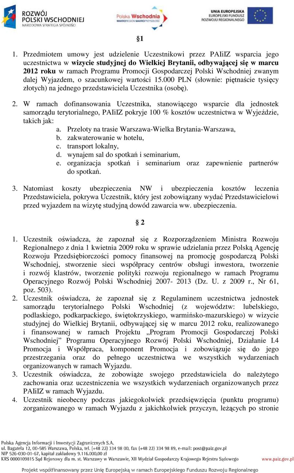 W ramach dofinansowania Uczestnika, stanowiącego wsparcie dla jednostek samorządu terytorialnego, PAIiIZ pokryje 100 % kosztów uczestnictwa w Wyjeździe, takich jak: a.