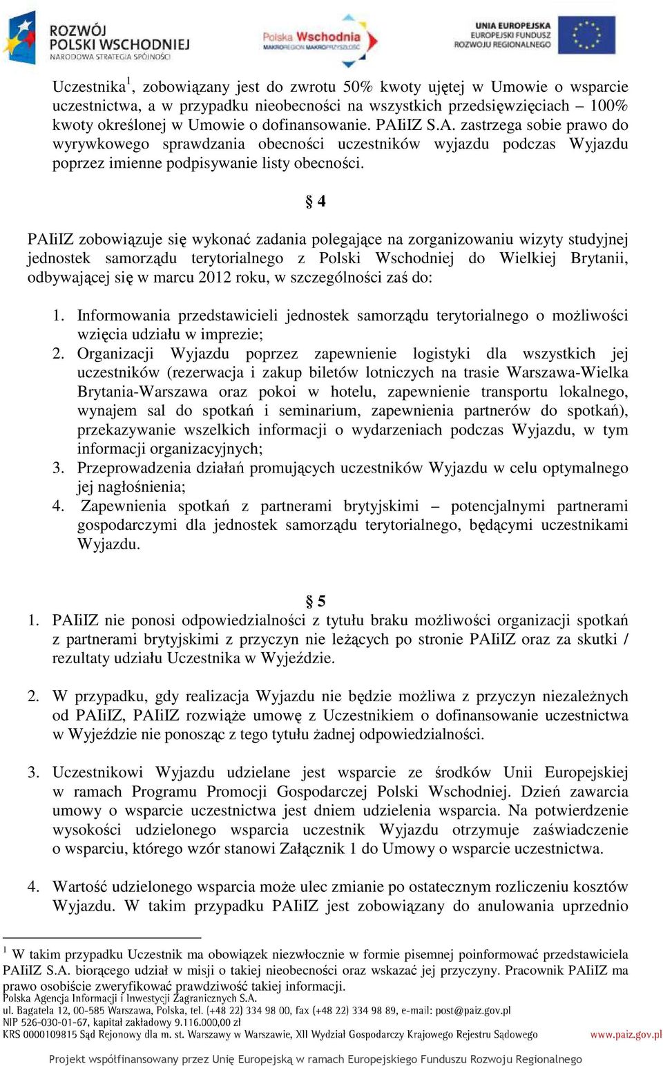 4 PAIiIZ zobowiązuje się wykonać zadania polegające na zorganizowaniu wizyty studyjnej jednostek samorządu terytorialnego z Polski Wschodniej do Wielkiej Brytanii, odbywającej się w marcu 2012 roku,
