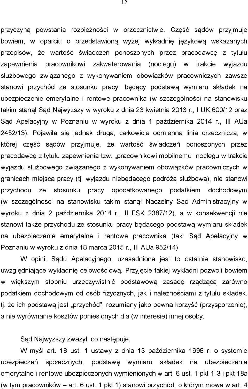 zakwaterowania (noclegu) w trakcie wyjazdu służbowego związanego z wykonywaniem obowiązków pracowniczych zawsze stanowi przychód ze stosunku pracy, będący podstawą wymiaru składek na ubezpieczenie