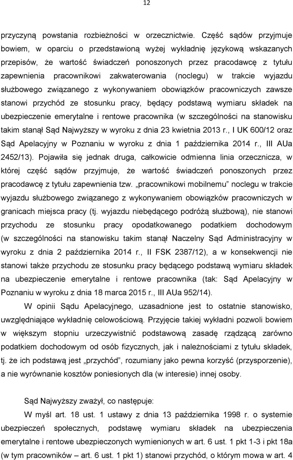 zakwaterowania (noclegu) w trakcie wyjazdu służbowego związanego z wykonywaniem obowiązków pracowniczych zawsze stanowi przychód ze stosunku pracy, będący podstawą wymiaru składek na ubezpieczenie