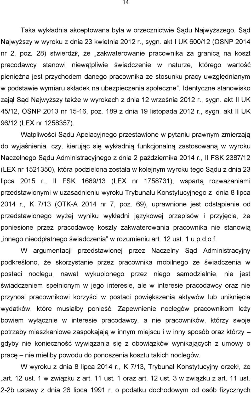 uwzględnianym w podstawie wymiaru składek na ubezpieczenia społeczne. Identyczne stanowisko zajął Sąd Najwyższy także w wyrokach z dnia 12 września 2012 r., sygn.