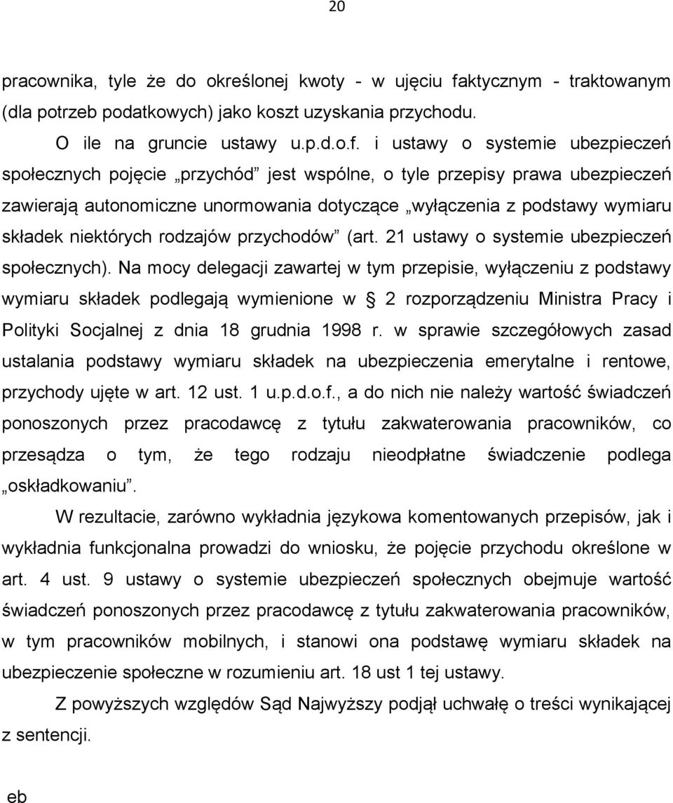 i ustawy o systemie ubezpieczeń społecznych pojęcie przychód jest wspólne, o tyle przepisy prawa ubezpieczeń zawierają autonomiczne unormowania dotyczące wyłączenia z podstawy wymiaru składek