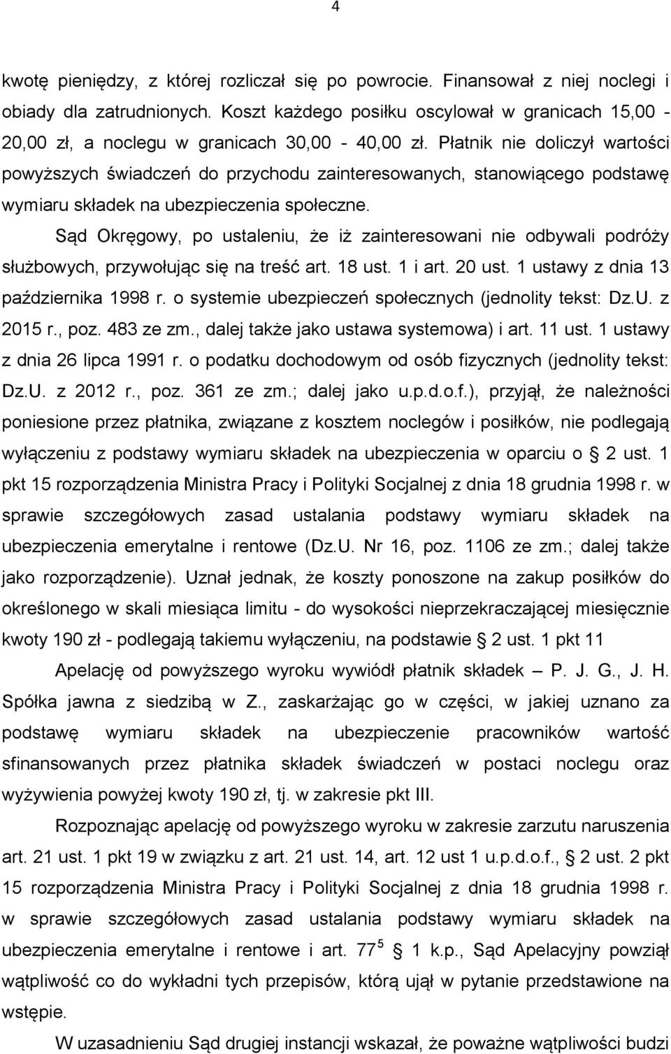 Płatnik nie doliczył wartości powyższych świadczeń do przychodu zainteresowanych, stanowiącego podstawę wymiaru składek na ubezpieczenia społeczne.