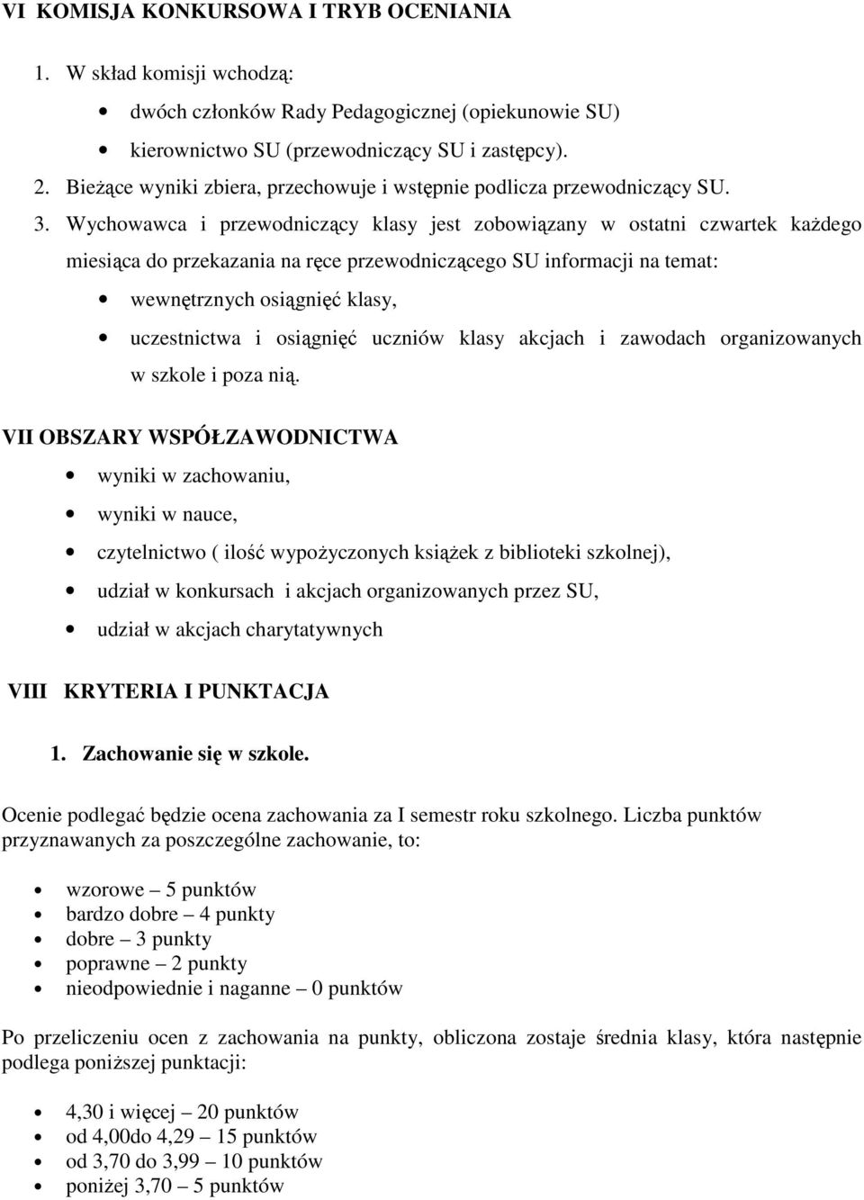 Wychowawca i przewodniczący klasy jest zobowiązany w ostatni czwartek każdego miesiąca do przekazania na ręce przewodniczącego SU informacji na temat: wewnętrznych osiągnięć klasy, uczestnictwa i