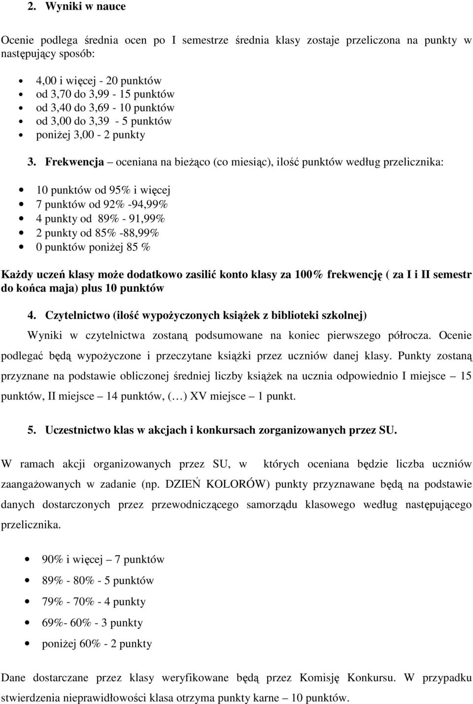 Frekwencja oceniana na bieżąco (co miesiąc), ilość punktów według przelicznika: 10 punktów od 95% i więcej 7 punktów od 92% -94,99% 4 punkty od 89% - 91,99% 2 punkty od 85% -88,99% 0 punktów poniżej