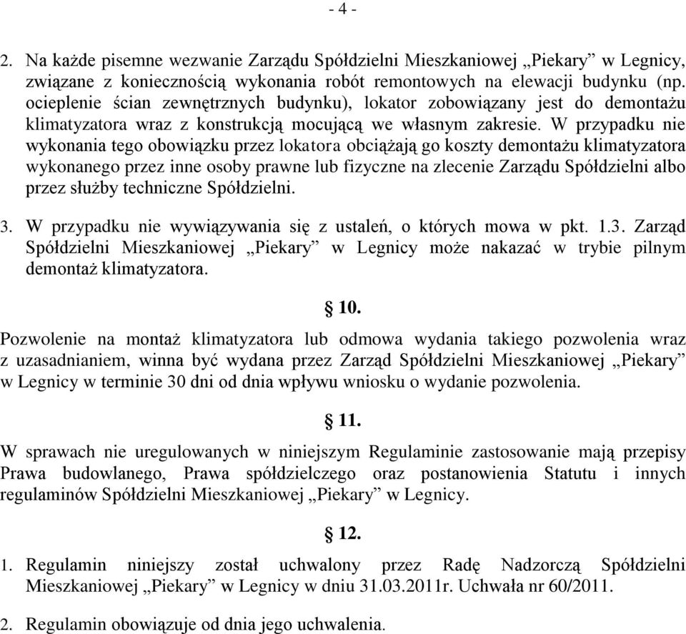 W przypadku nie wykonania tego obowiązku przez lokatora obciążają go koszty demontażu klimatyzatora wykonanego przez inne osoby prawne lub fizyczne na zlecenie Zarządu Spółdzielni albo przez służby