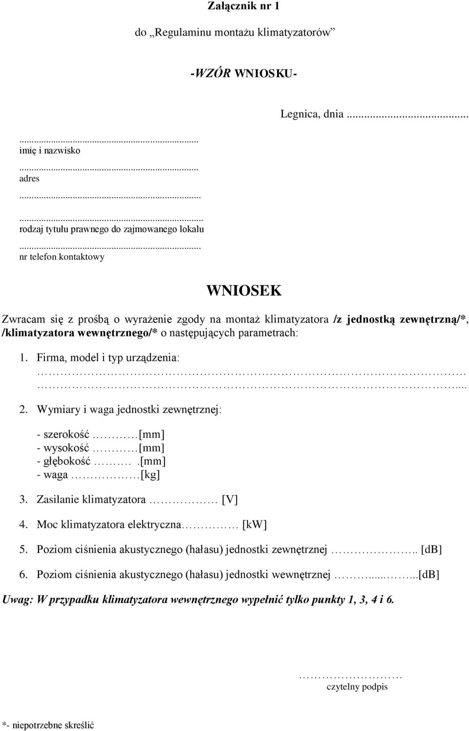 Wymiary i waga jednostki zewnętrznej: - szerokość [mm] - wysokość [mm] - głębokość..[mm] - waga [kg] 3. Zasilanie klimatyzatora [V] 4. Moc klimatyzatora elektryczna [kw] 5.