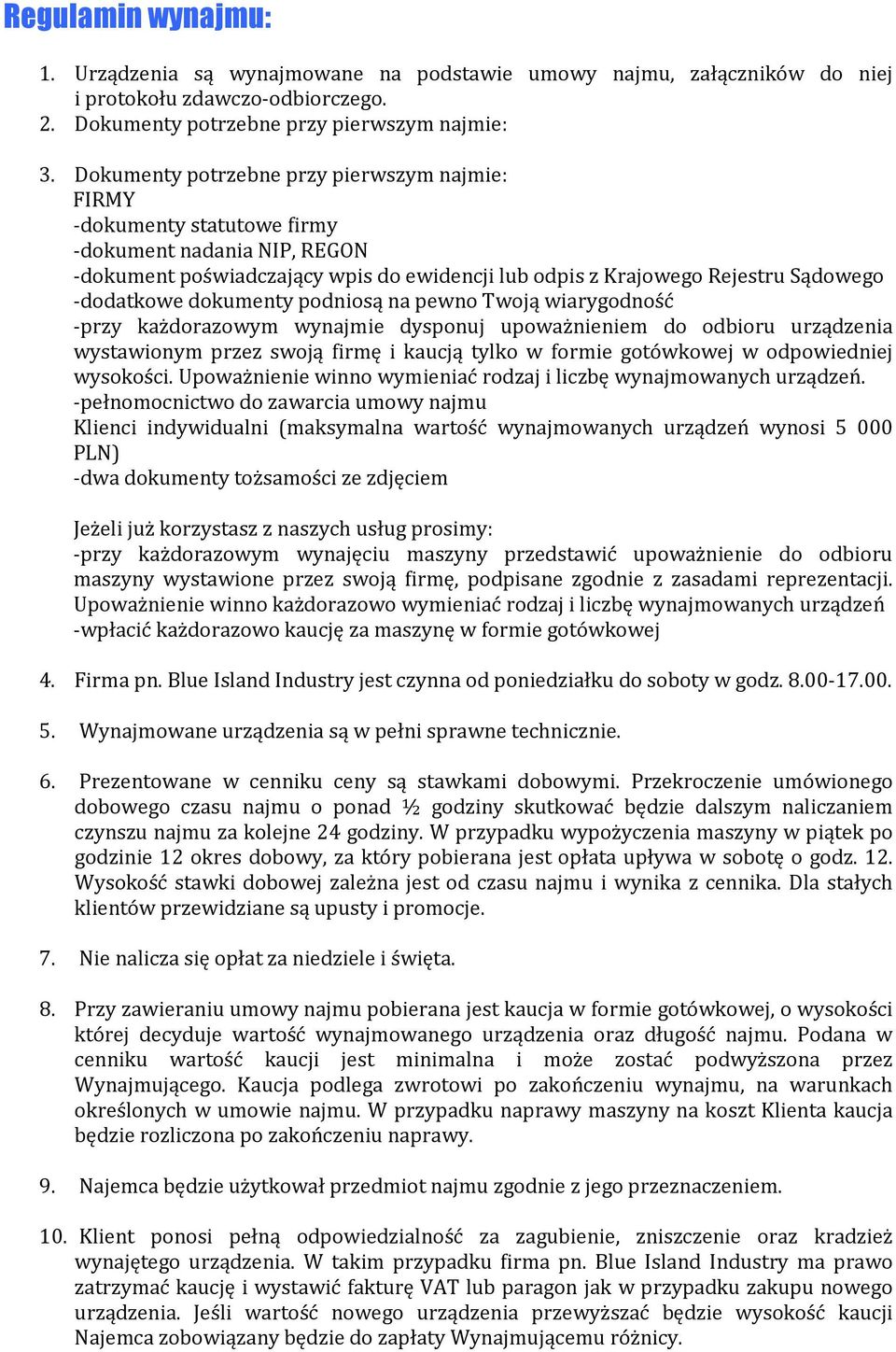 dokumenty podniosą na pewno Twoją wiarygodność -przy każdorazowym wynajmie dysponuj upoważnieniem do odbioru urządzenia wystawionym przez swoją firmę i kaucją tylko w formie gotówkowej w odpowiedniej