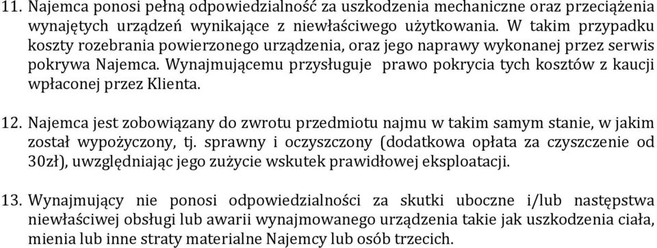 Wynajmującemu przysługuje prawo pokrycia tych kosztów z kaucji wpłaconej przez Klienta. 12. Najemca jest zobowiązany do zwrotu przedmiotu najmu w takim samym stanie, w jakim został wypożyczony, tj.