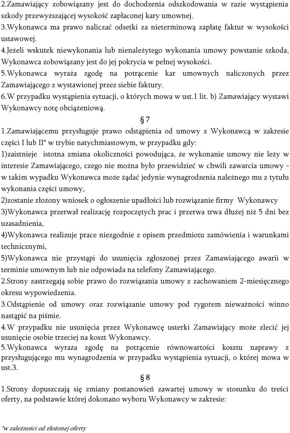 Jeżeli wskutek niewykonania lub nienależytego wykonania umowy powstanie szkoda, Wykonawca zobowiązany jest do jej pokrycia w pełnej wysokości. 5.