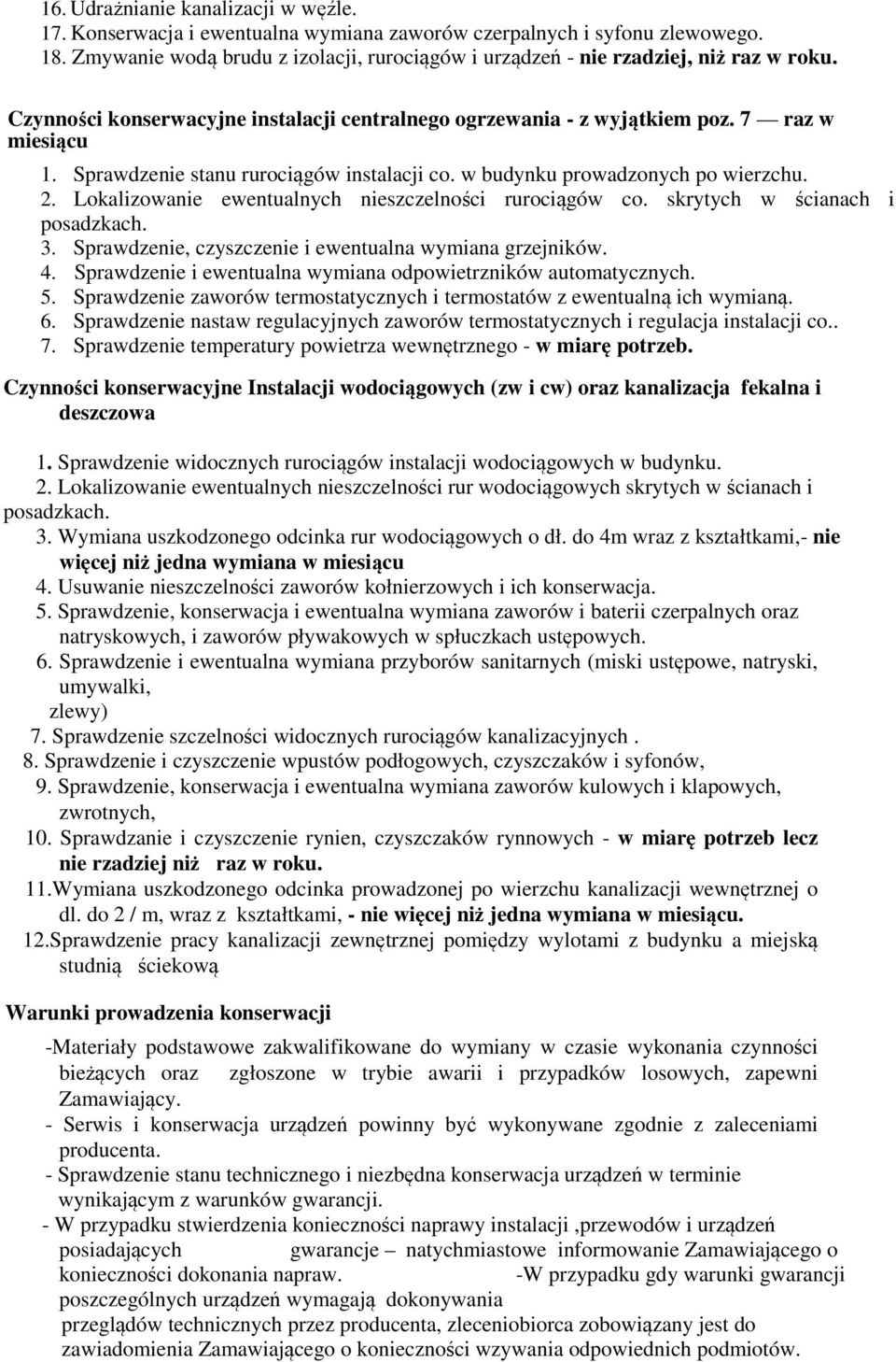 Sprawdzenie stanu rurociągów instalacji co. w budynku prowadzonych po wierzchu. 2. Lokalizowanie ewentualnych nieszczelności rurociągów co. skrytych w ścianach i posadzkach. 3.