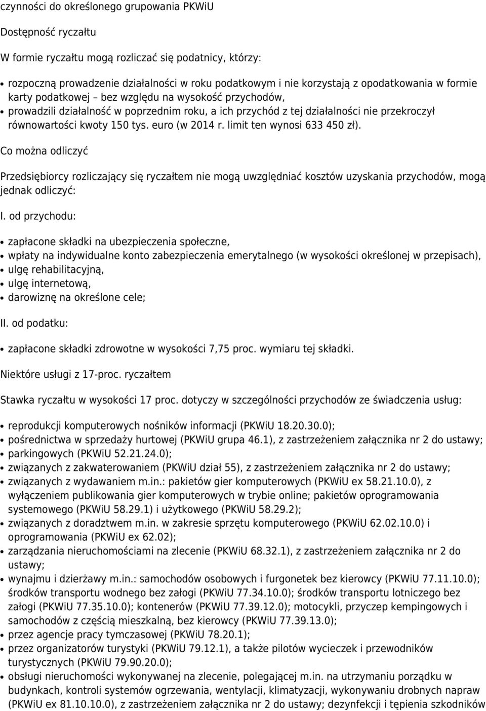 euro (w 2014 r. limit ten wynosi 633 450 zł). Co można odliczyć Przedsiębiorcy rozliczający się ryczałtem nie mogą uwzględniać kosztów uzyskania przychodów, mogą jednak odliczyć: I.