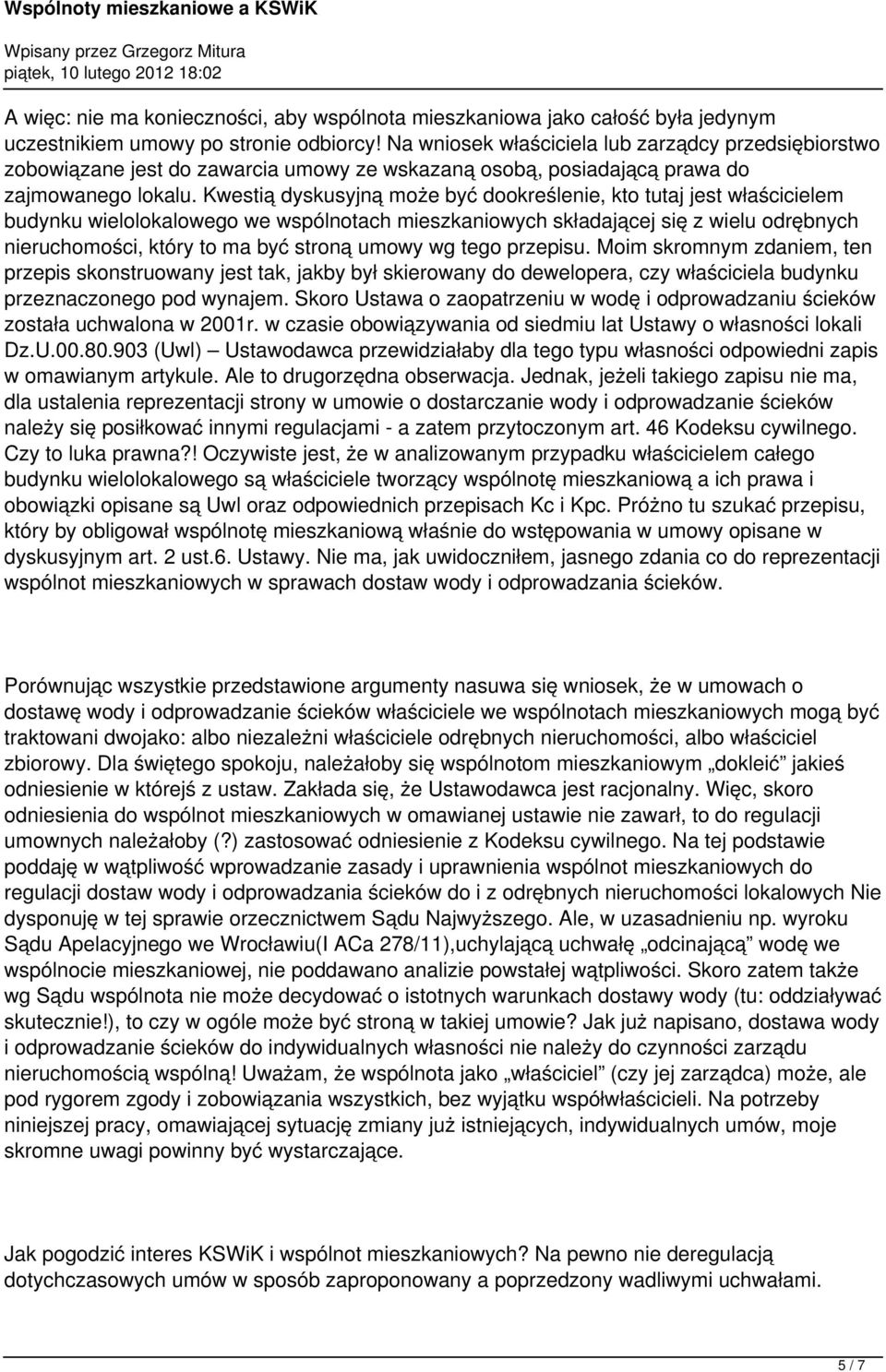 Kwestią dyskusyjną może być dookreślenie, kto tutaj jest właścicielem budynku wielolokalowego we wspólnotach mieszkaniowych składającej się z wielu odrębnych nieruchomości, który to ma być stroną