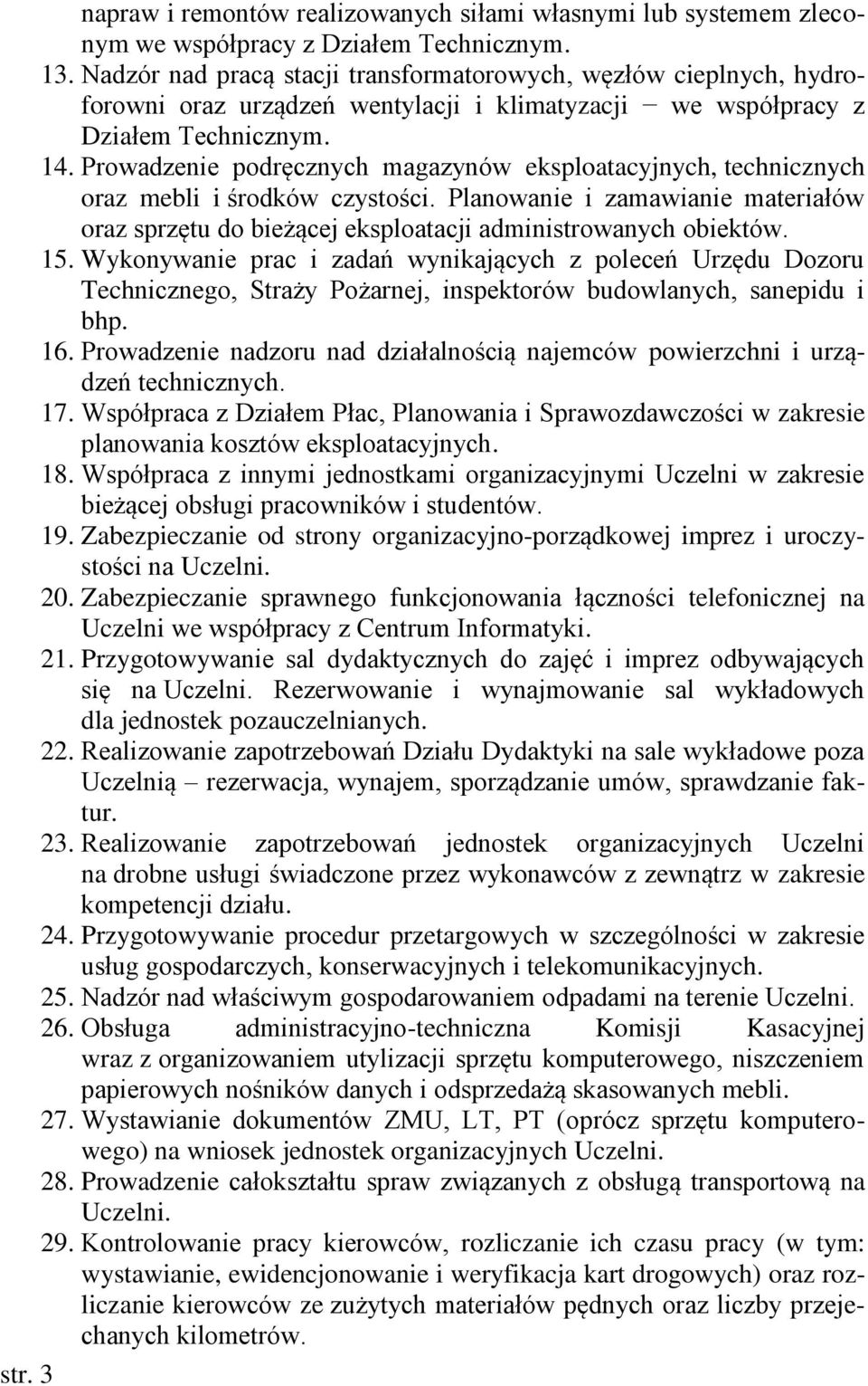 Prowadzenie podręcznych magazynów eksploatacyjnych, technicznych oraz mebli i środków czystości. Planowanie i zamawianie materiałów oraz sprzętu do bieżącej eksploatacji administrowanych obiektów. 15.