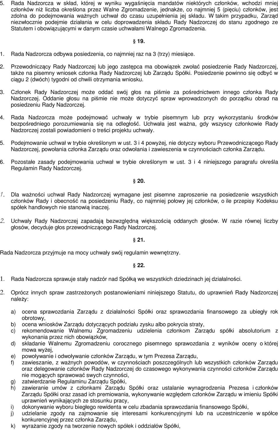 W takim przypadku, Zarząd niezwłocznie podejmie działania w celu doprowadzenia składu Rady Nadzorczej do stanu zgodnego ze Statutem i obowiązującymi w danym czasie uchwałami Walnego Zgromadzenia. 19.