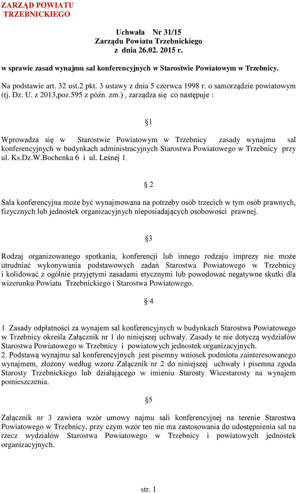 ), zarządza się co następuje : 1 Wprowadza się w Starostwie Powiatowym w Trzebnicy zasady wynajmu sal konferencyjnych w budynkach administracyjnych Starostwa Powiatowego w Trzebnicy przy ul. Ks.Dz.W.Bochenka 6 i ul.