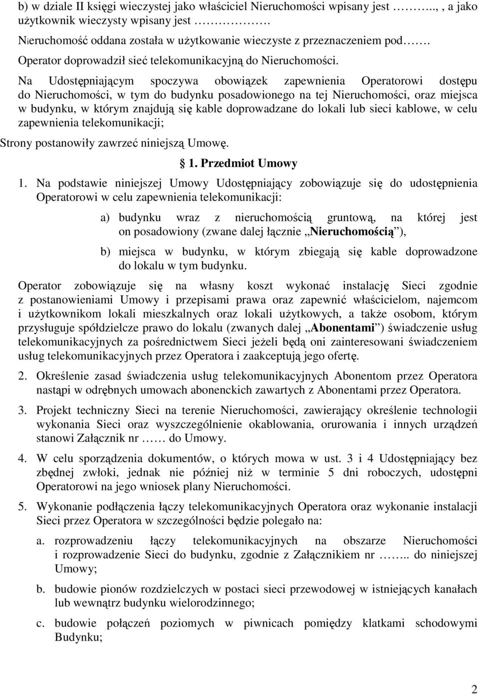 Na Udostępniającym spoczywa obowiązek zapewnienia Operatorowi dostępu do Nieruchomości, w tym do budynku posadowionego na tej Nieruchomości, oraz miejsca w budynku, w którym znajdują się kable