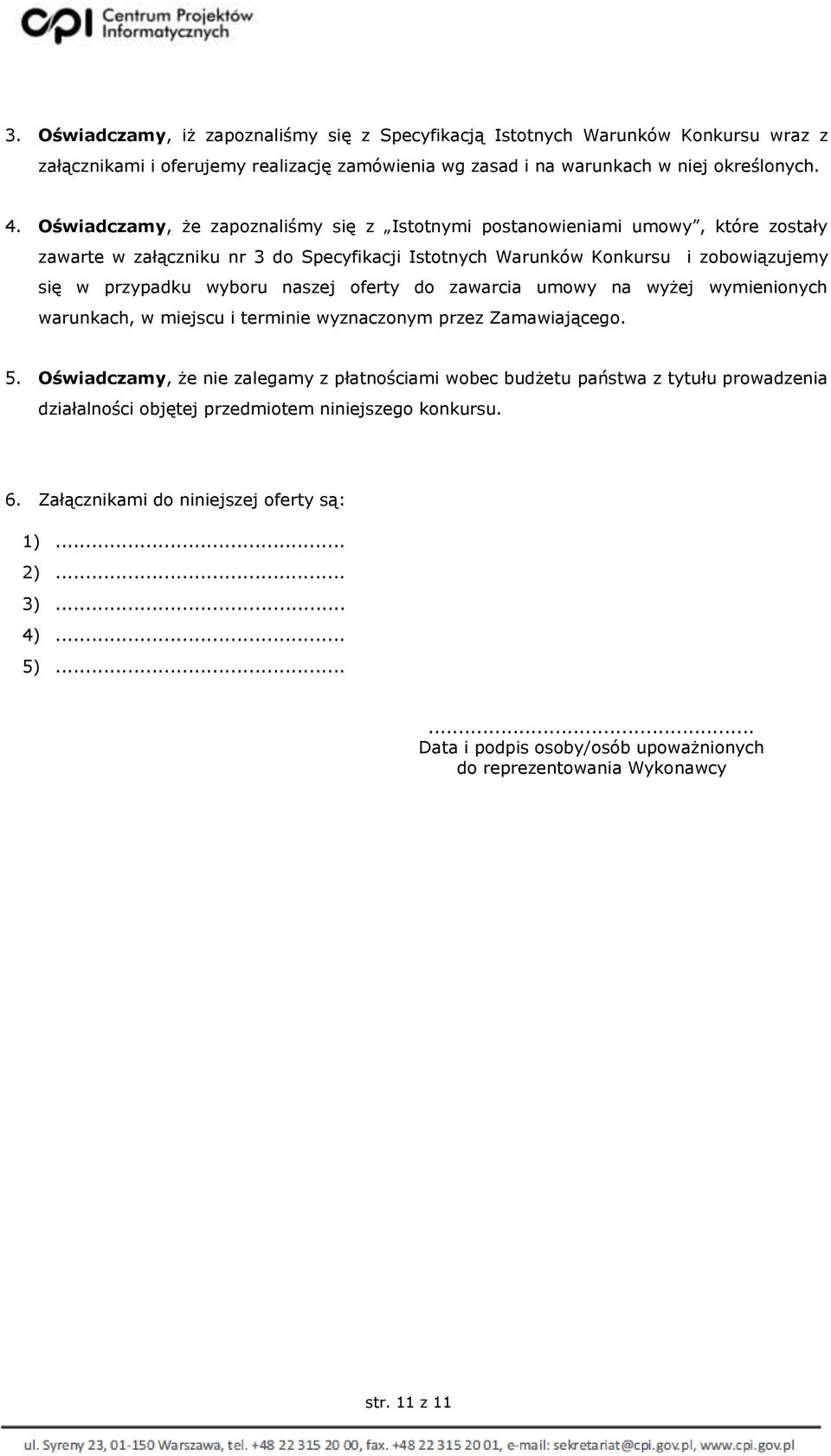 oferty do zawarcia umowy na wyżej wymienionych warunkach, w miejscu i terminie wyznaczonym przez Zamawiającego. 5.