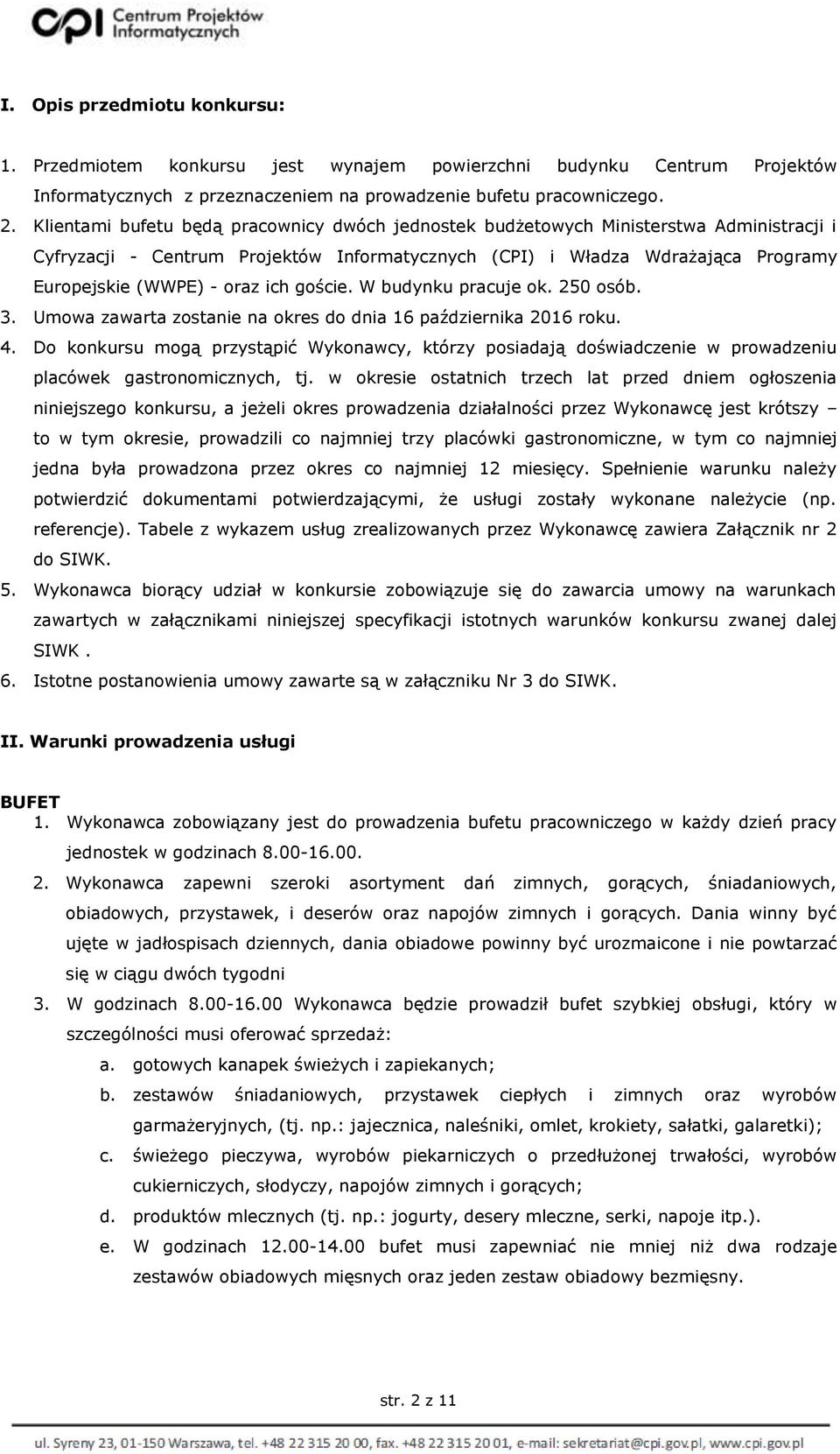 ich goście. W budynku pracuje ok. 250 osób. 3. Umowa zawarta zostanie na okres do dnia 16 października 2016 roku. 4.
