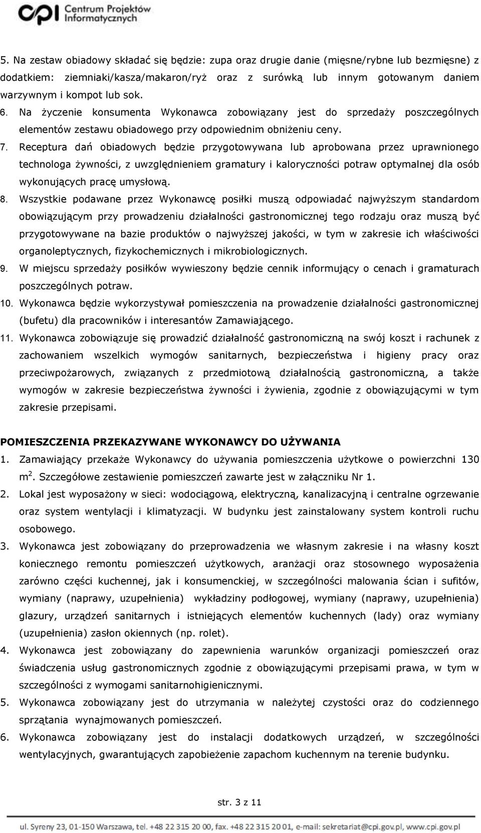 Receptura dań obiadowych będzie przygotowywana lub aprobowana przez uprawnionego technologa żywności, z uwzględnieniem gramatury i kaloryczności potraw optymalnej dla osób wykonujących pracę umysłową.