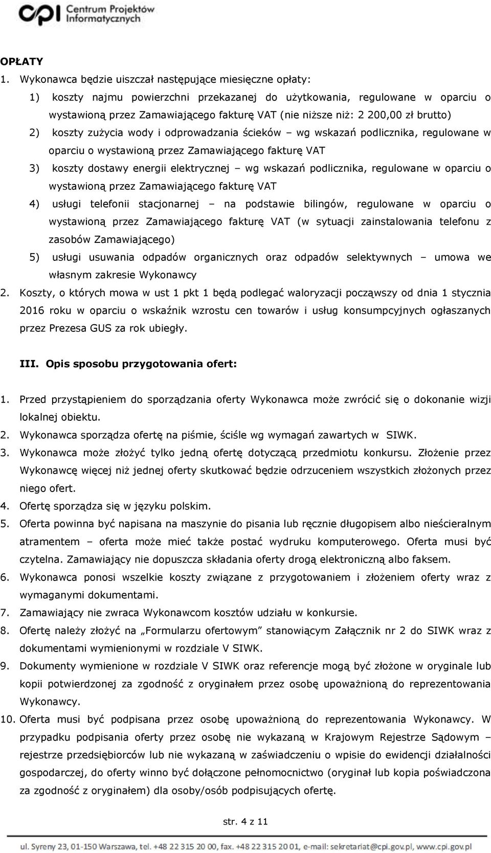 200,00 zł brutto) 2) koszty zużycia wody i odprowadzania ścieków wg wskazań podlicznika, regulowane w oparciu o wystawioną przez Zamawiającego fakturę VAT 3) koszty dostawy energii elektrycznej wg