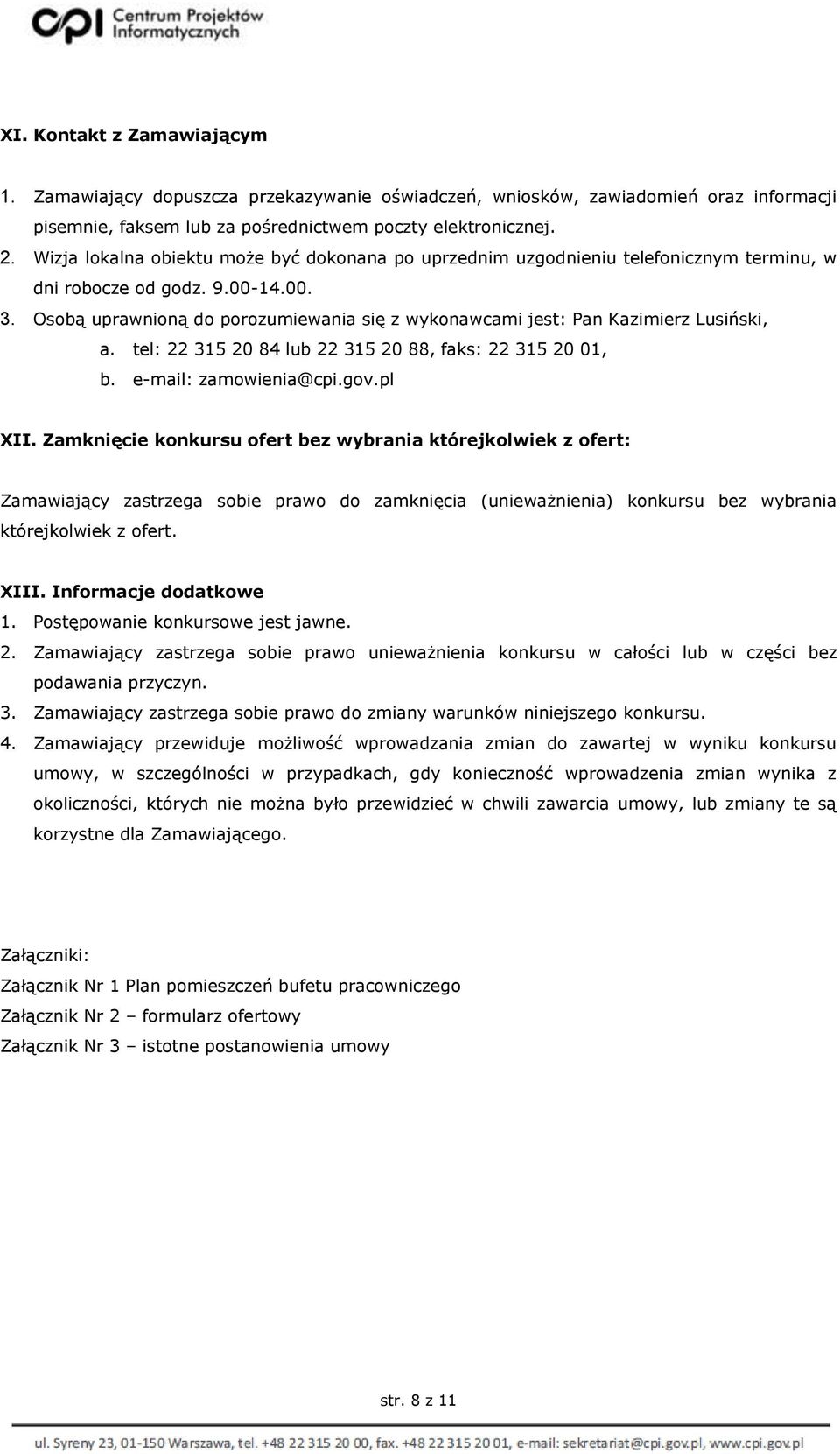 Osobą uprawnioną do porozumiewania się z wykonawcami jest: Pan Kazimierz Lusiński, a. tel: 22 315 20 84 lub 22 315 20 88, faks: 22 315 20 01, b. e-mail: zamowienia@cpi.gov.pl XII.
