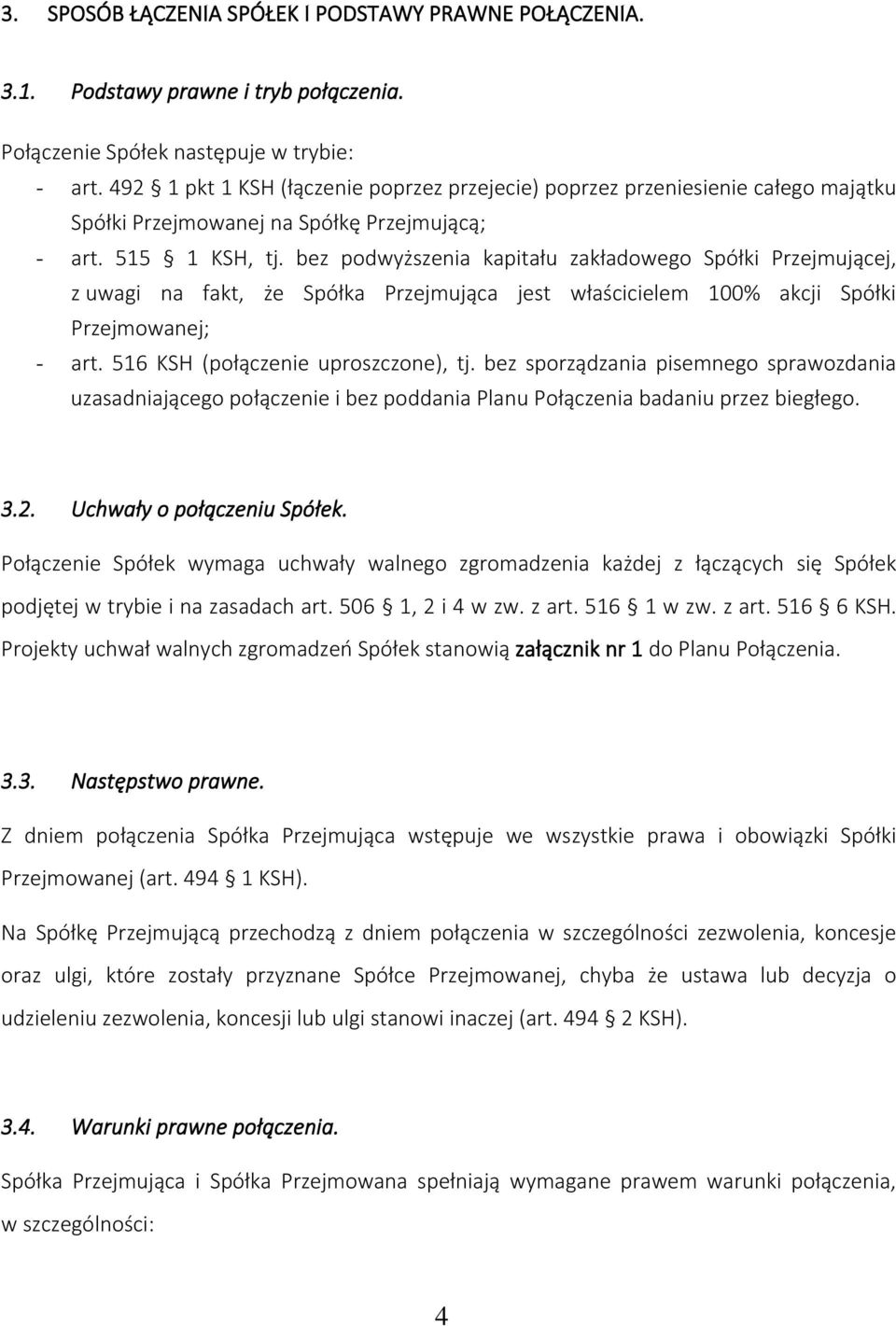 bez podwyższenia kapitału zakładowego Spółki Przejmującej, z uwagi na fakt, że Spółka Przejmująca jest właścicielem 100% akcji Spółki Przejmowanej; - art. 516 KSH (połączenie uproszczone), tj.