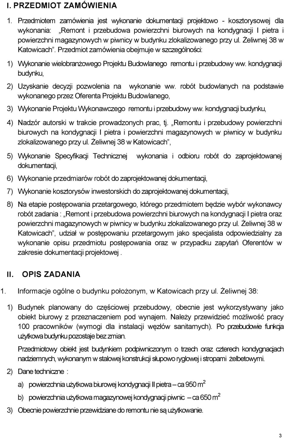 budynku zlokalizowanego przy ul. Żeliwnej 38 w Katowicach. Przedmiot zamówienia obejmuje w szczególności: 1) Wykonanie wielobranżowego Projektu Budowlanego remontu i przebudowy ww.