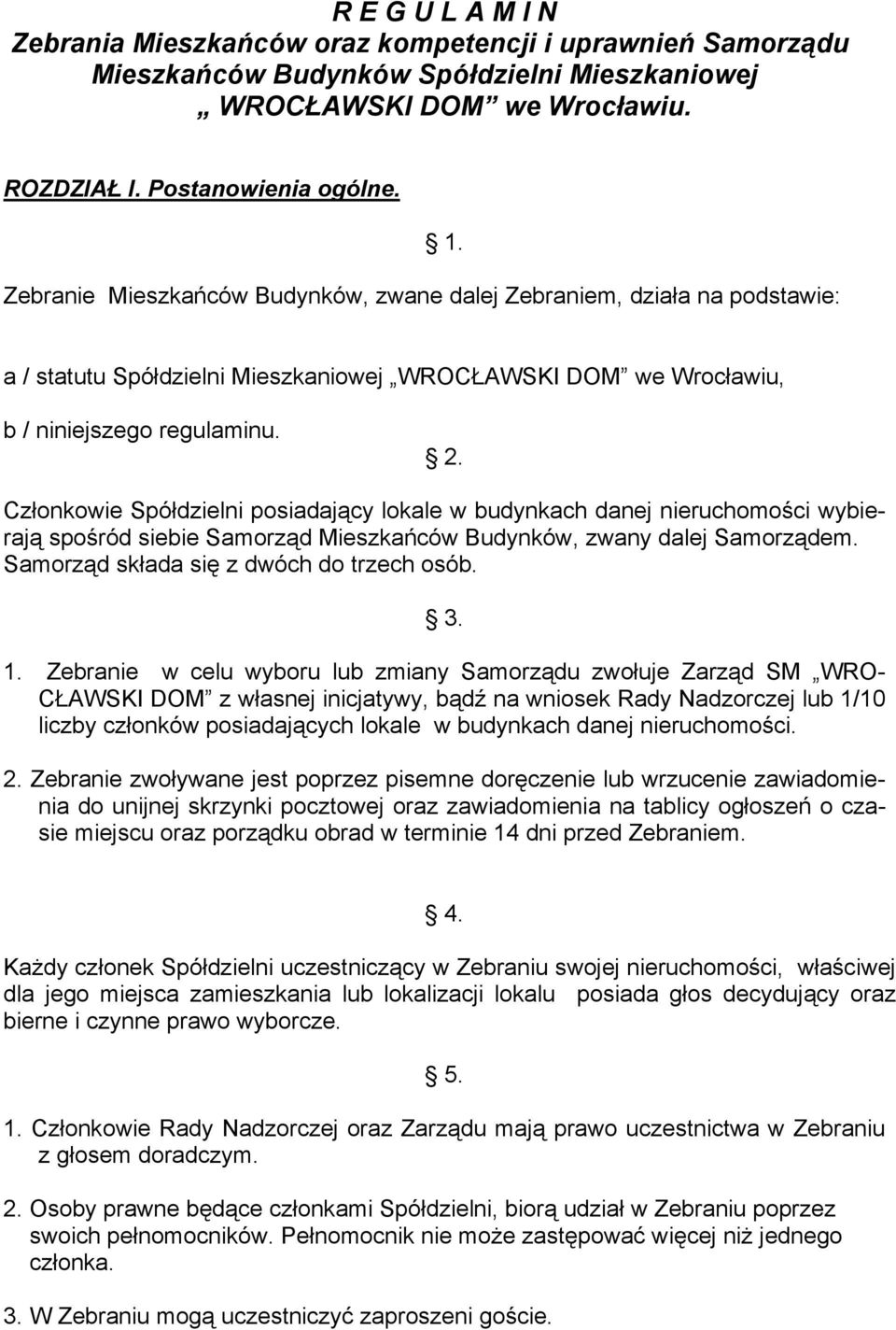 Członkowie Spółdzielni posiadający lokale w budynkach danej nieruchomości wybierają spośród siebie Samorząd Mieszkańców Budynków, zwany dalej Samorządem. Samorząd składa się z dwóch do trzech osób. 3.