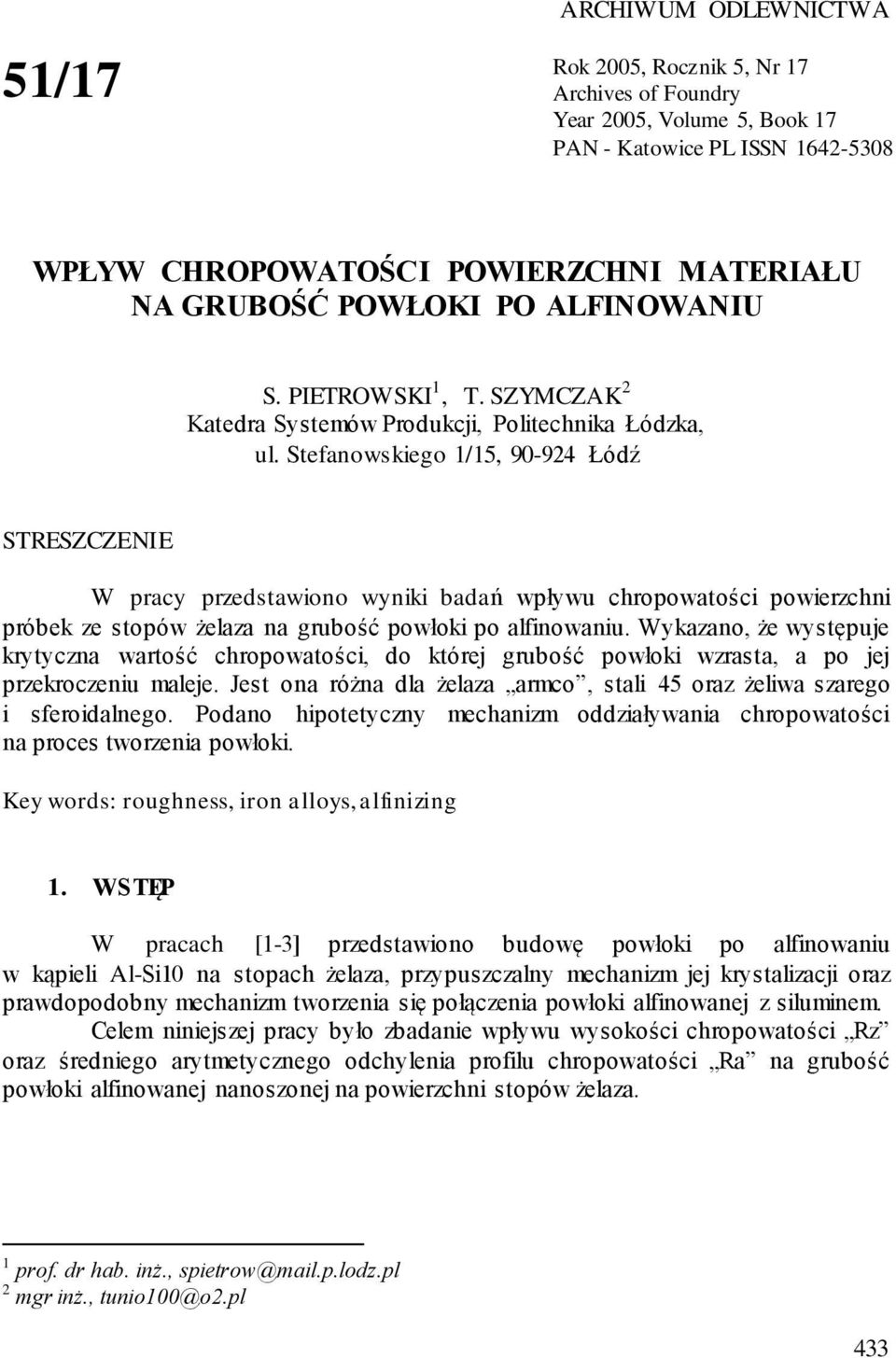 Stefanowskiego 1/15, 90-924 Łódź STRESZCZENIE W pracy przedstawiono wyniki badań wpływu chropowatości powierzchni próbek ze stopów żelaza na grubość powłoki po alfinowaniu.