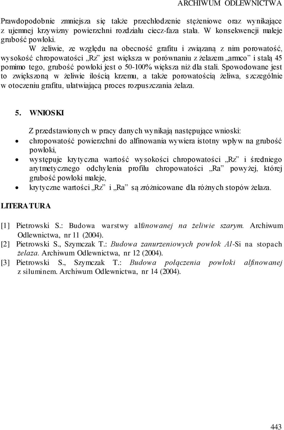 większa niż dla stali. Spowodowane jest to zwiększoną w żeliwie ilością krzemu, a także porowatością żeliwa, s zczególnie w otoczeniu grafitu, ułatwiającą proces rozpuszczania żelaza. 5.