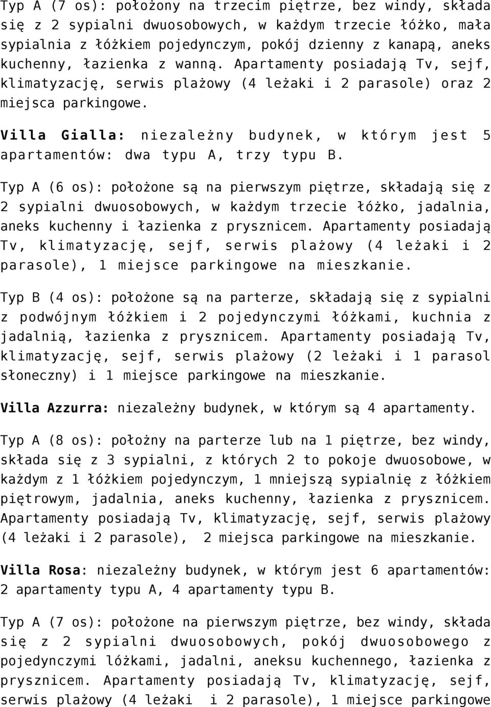 Villa Gialla: niezależny budynek, w którym jest 5 apartamentów: dwa typu A, trzy typu B.