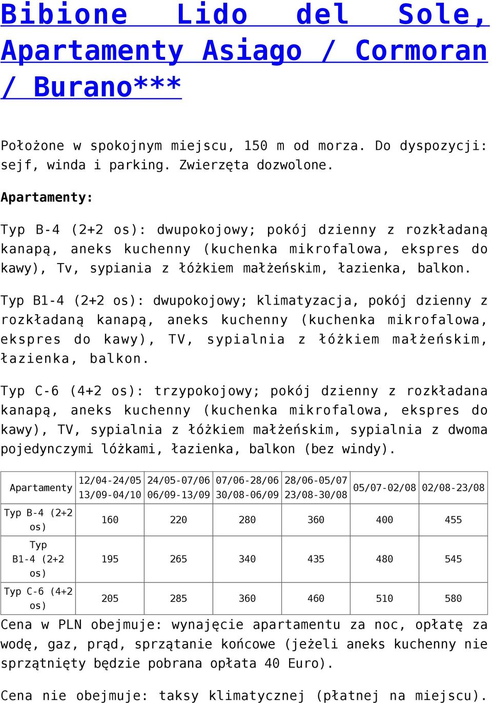 Typ B1-4 (2+2 : dwupokojowy; klimatyzacja, pokój dzienny z rozkładaną kanapą, aneks kuchenny (kuchenka mikrofalowa, ekspres do kawy), TV, sypialnia z łóżkiem małżeńskim, łazienka, balkon.