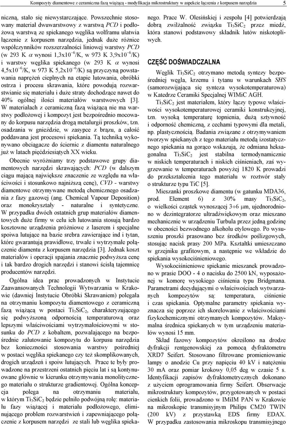 liniowej warstwy PCD (w 293 K α wynosi 1,3x10 6 /K, w 973 K 3,9x10 6 /K) i warstwy węglika spiekanego (w 293 K α wynosi 4,5x10 6 /K, w 973 K 5,2x10 6 /K) są przyczyną powstawania naprężeń cieplnych