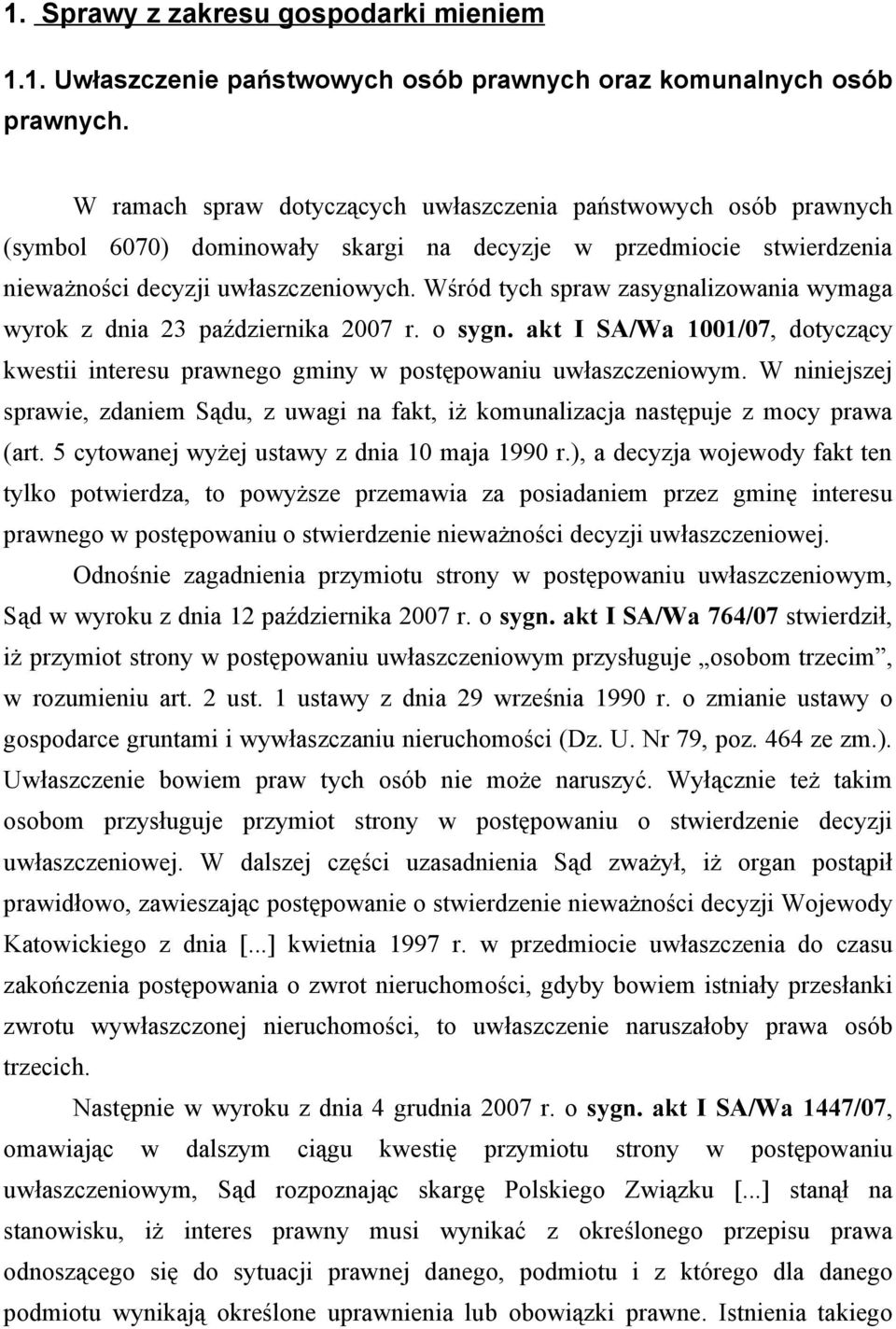 Wśród tych spraw zasygnalizowania wymaga wyrok z dnia 23 października 2007 r. o sygn. akt I SA/Wa 1001/07, dotyczący kwestii interesu prawnego gminy w postępowaniu uwłaszczeniowym.