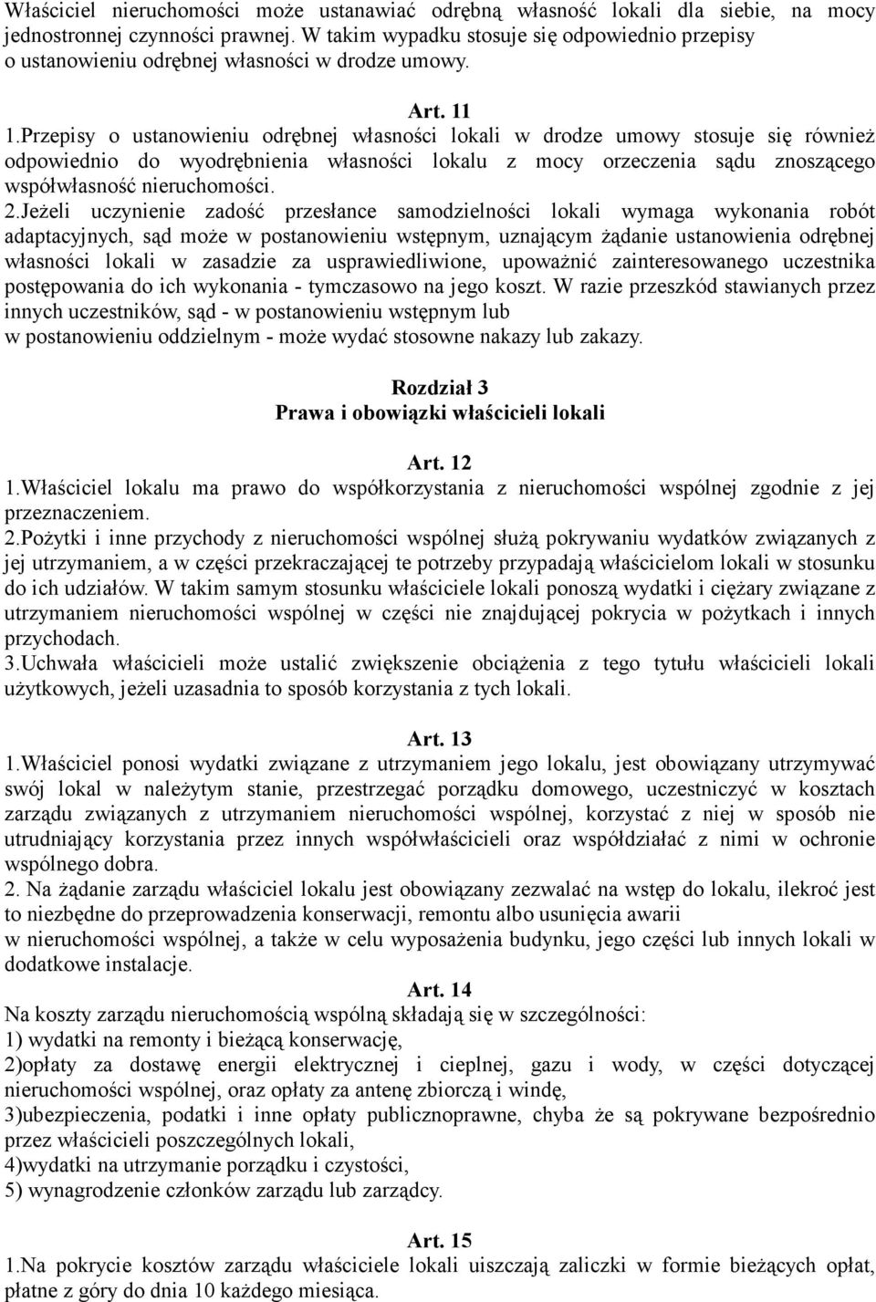 Przepisy o ustanowieniu odrębnej własności lokali w drodze umowy stosuje się równieŝ odpowiednio do wyodrębnienia własności lokalu z mocy orzeczenia sądu znoszącego współwłasność nieruchomości. 2.