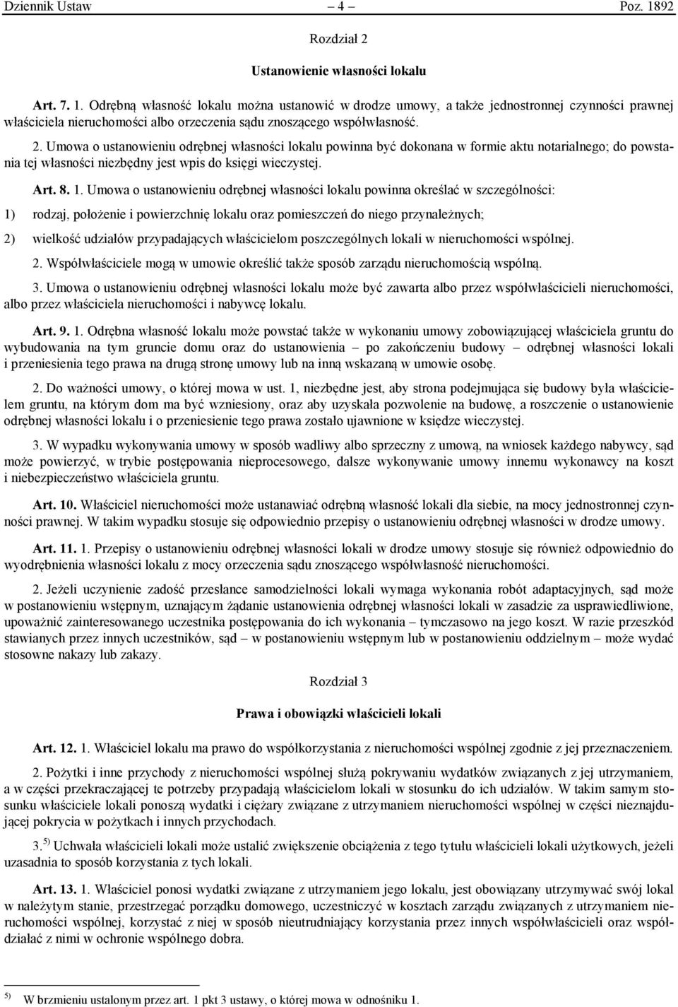 Umowa o ustanowieniu odrębnej własności lokalu powinna określać w szczególności: 1) rodzaj, położenie i powierzchnię lokalu oraz pomieszczeń do niego przynależnych; 2) wielkość udziałów