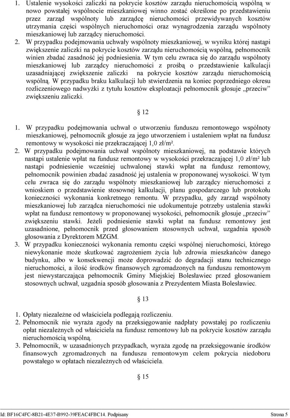 W przypadku podejmowania uchwały wspólnoty mieszkaniowej, w wyniku której nastąpi zwiększenie zaliczki na pokrycie kosztów zarządu nieruchomością wspólną, pełnomocnik winien zbadać zasadność jej