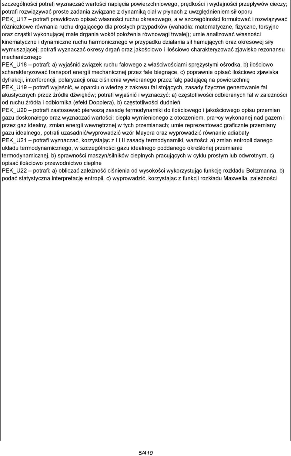 matematyczne, fizyczne, torsyjne oraz cząstki wykonującej małe drgania wokół położenia równowagi trwałej); umie analizować własności kinematyczne i dynamiczne ruchu harmonicznego w przypadku